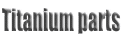 Titanium parts